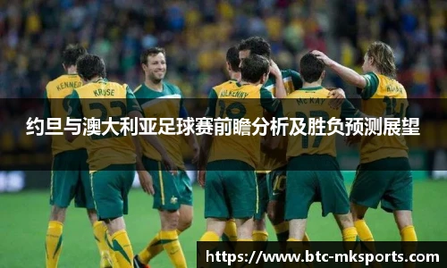 约旦与澳大利亚足球赛前瞻分析及胜负预测展望