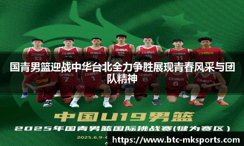 国青男篮迎战中华台北全力争胜展现青春风采与团队精神